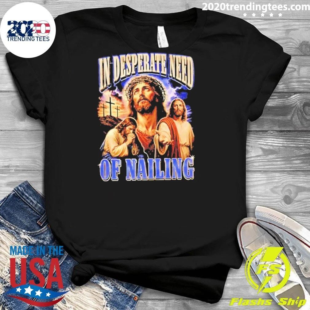 Jesus In Desperate Need Of Nailing Jesus Religious Humor Shirt