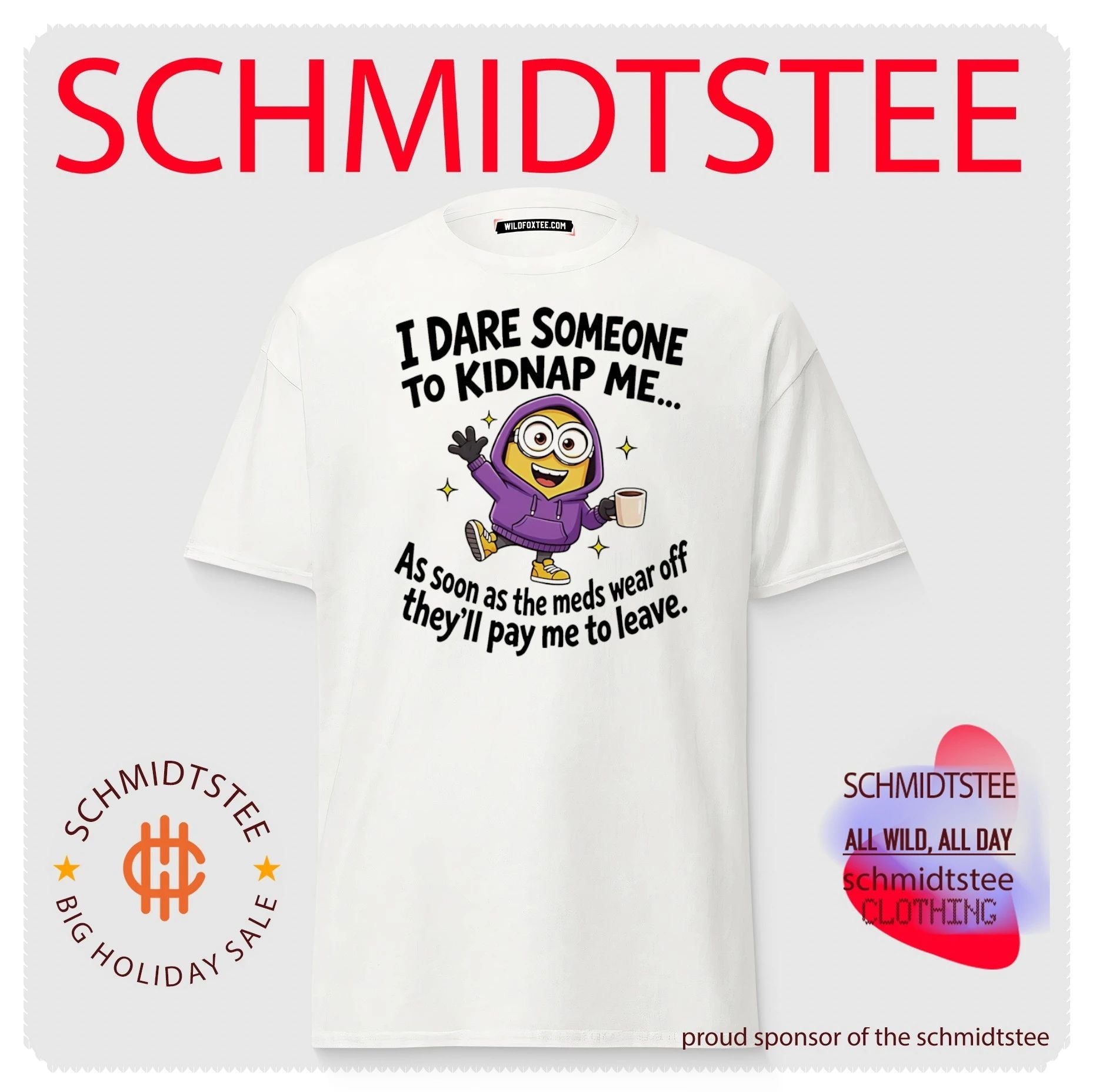 I dare someone to kidnap me as soon as the meds wear off they’ll pay me to leave Minion shirt