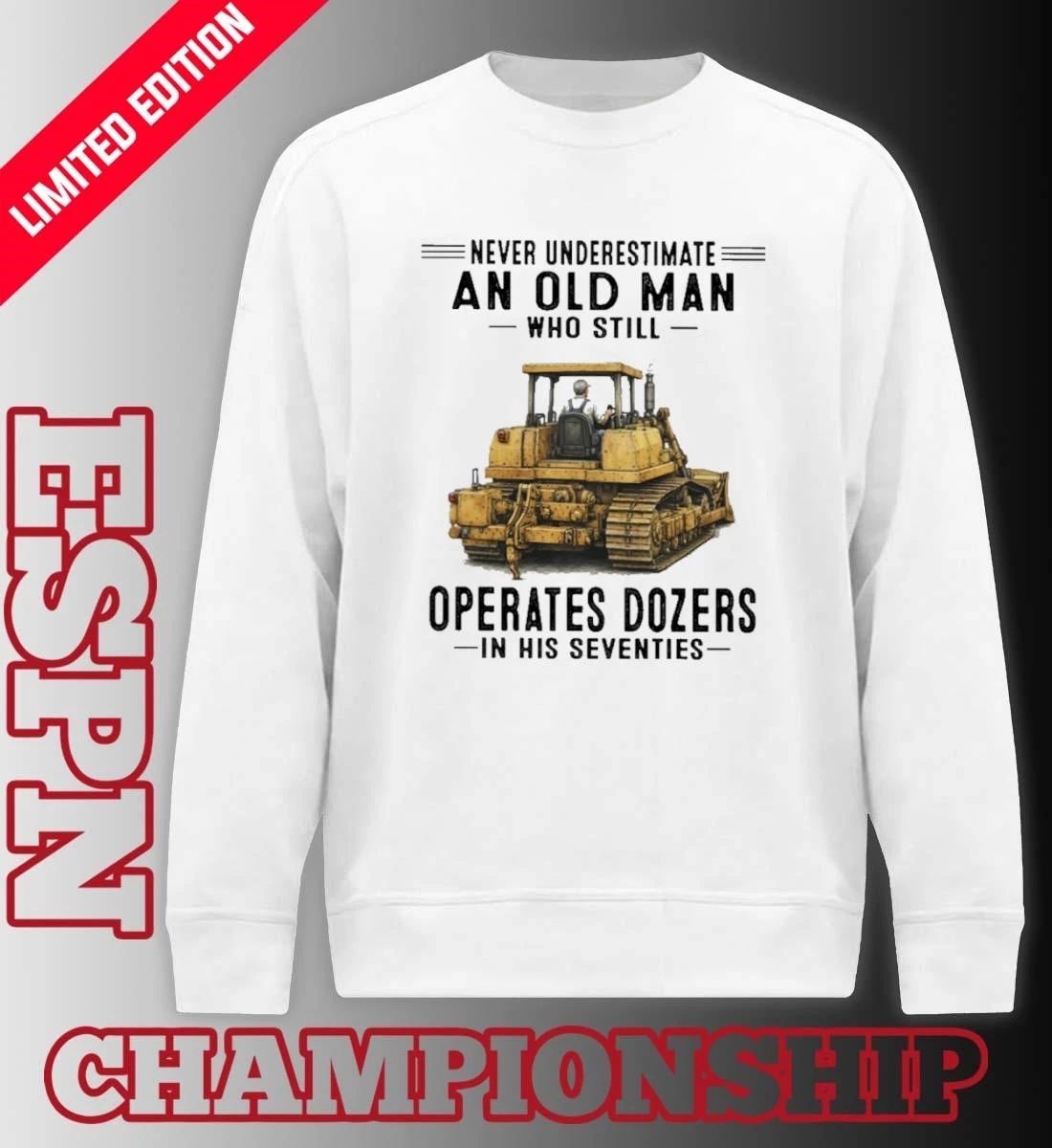 Never Underestimate An Old Man Who Still Operates Dozers In His Seventies shirt