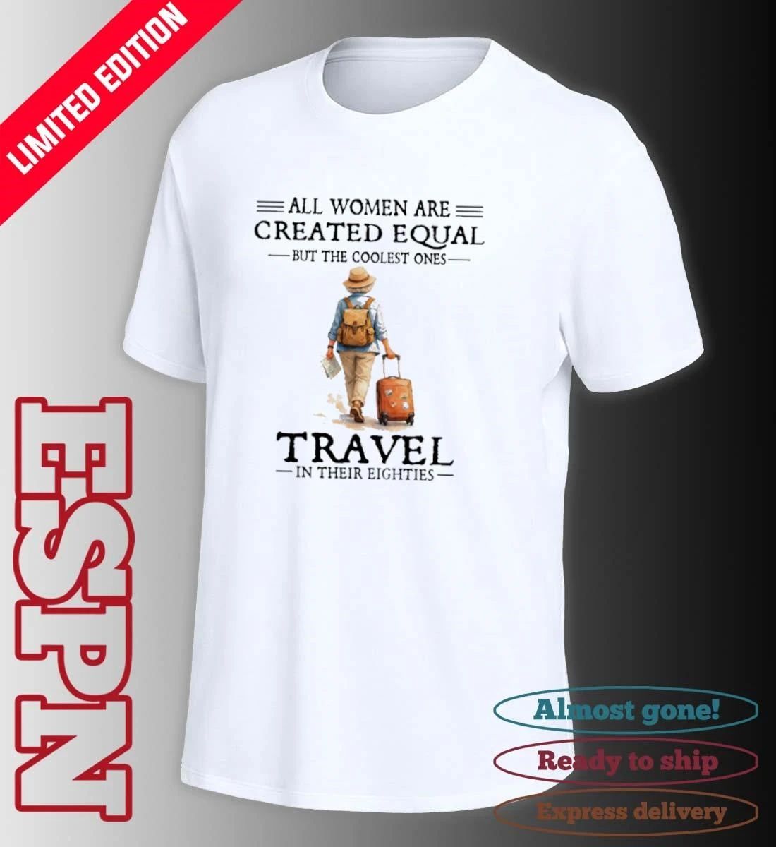 All Women Are Created Equal But The Coolest Ones Travel In Their Eighties Shirt