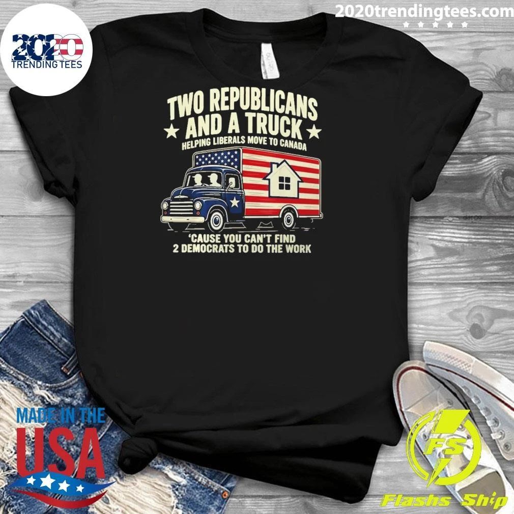 Two Republicans Helping Liberals Move To Canada Because You Can’t Find 2 Democrats To Do The Work Shirt