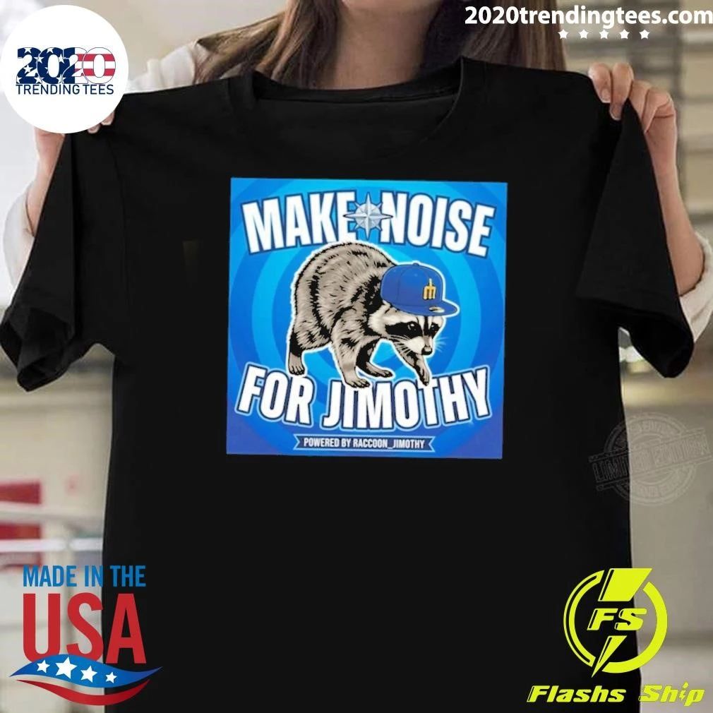 Seattle Mariners Make Noise For Jimothy Powered By Raccoon Jimothy Shirt