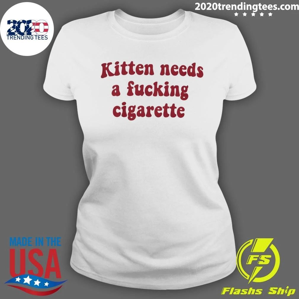 Kitten Needs A Fucking Cigarette Shirt