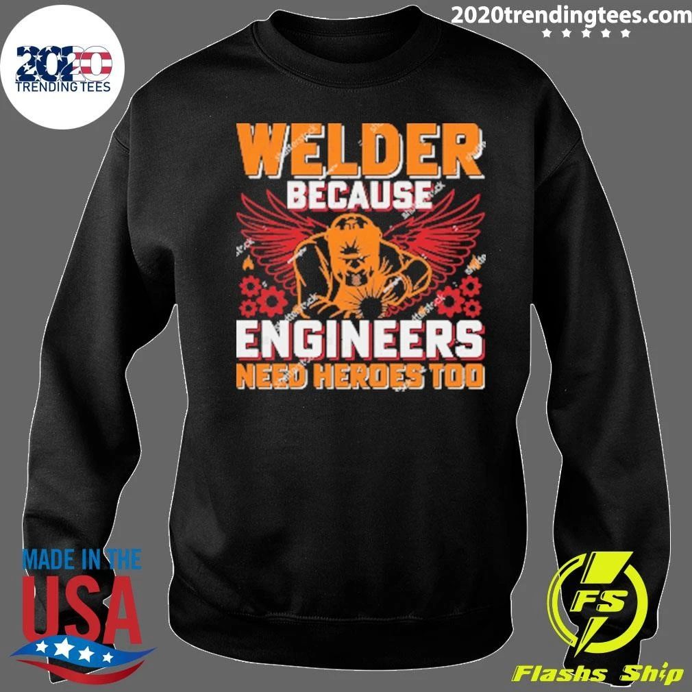 Welder Because Engineers Need Heroes Too Shirt