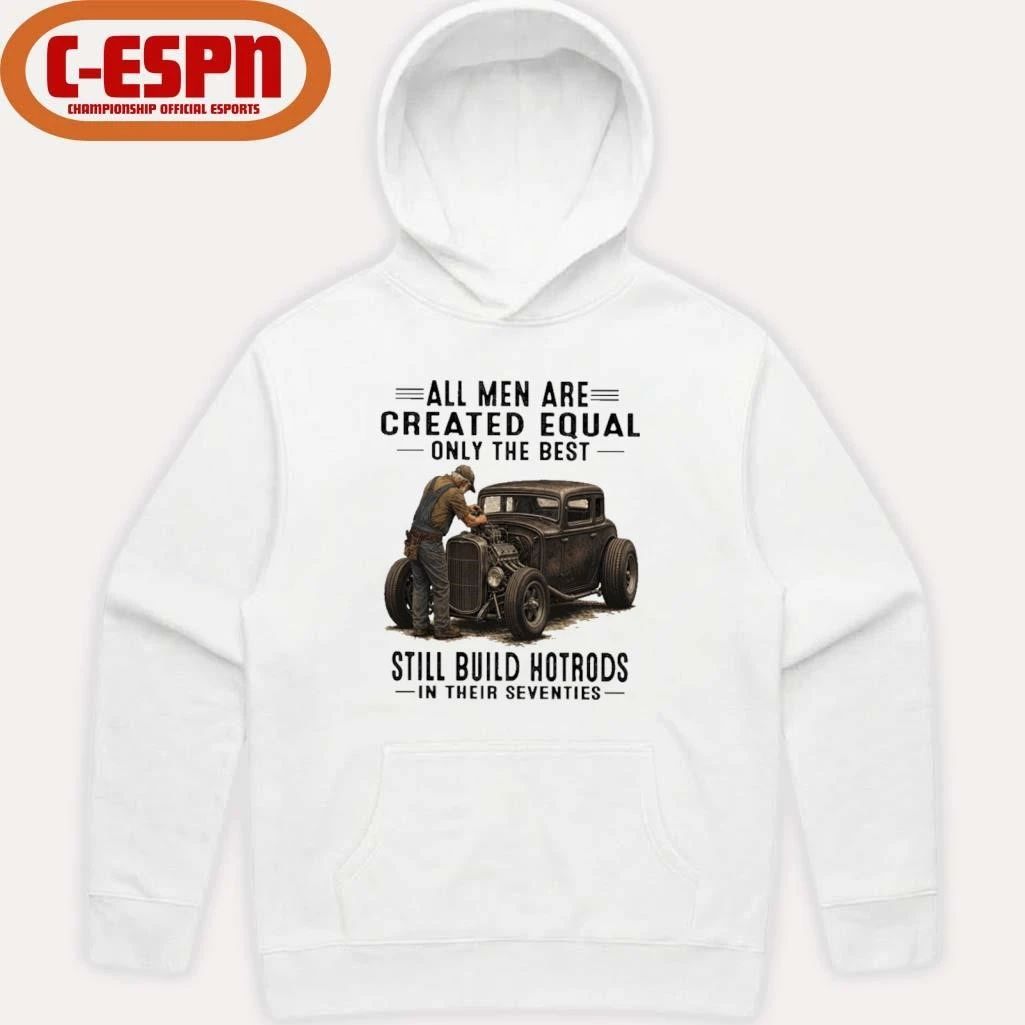 Vintage All Men Are Created Equal Only The Best Still Build HotRods In Their Seventies Shirt