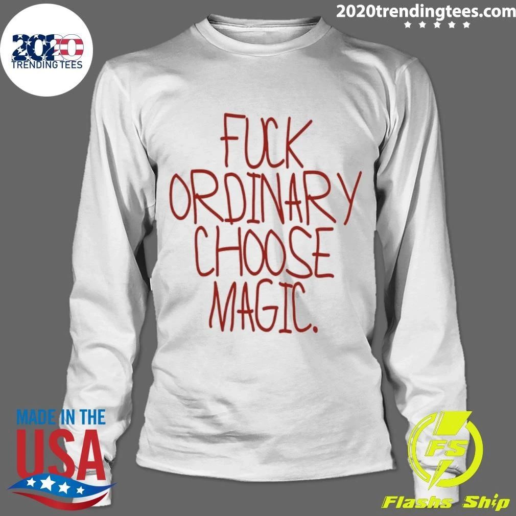 Fuck Ordinary Choose Magic Text Shirt