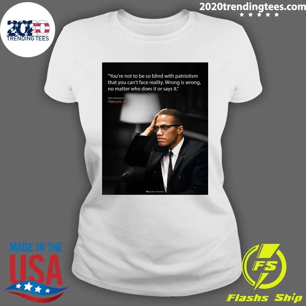 You’re Not To Be So Blind With Patriotism That You Can’t Face Reality Wrong Is Wrong, No Matter Who Does It Or Says It Shirt