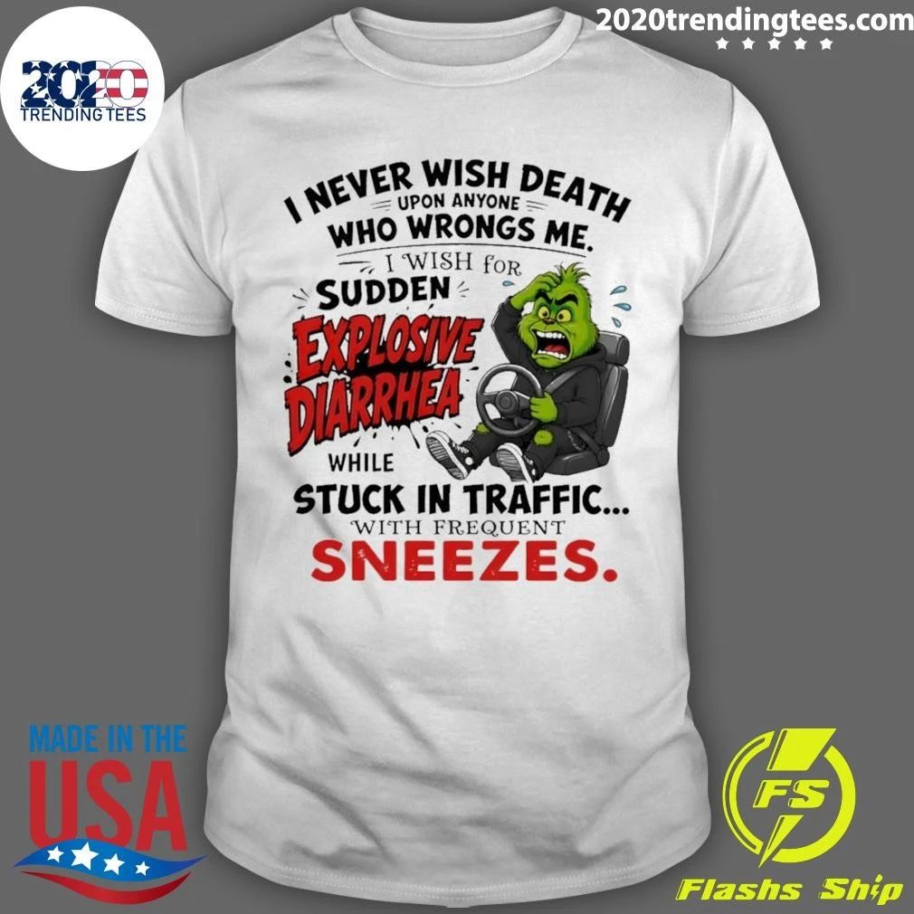Grinch I Never Wish Death Upon Anyone Who Wrongs Me I Wish For Sudden Explosive Shirt