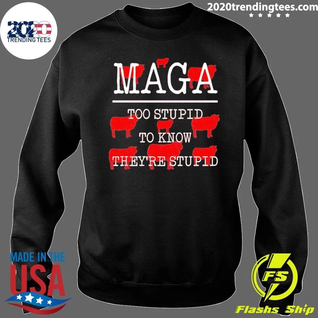 Maga Too Stupid To Know They’re Stupid Shirt