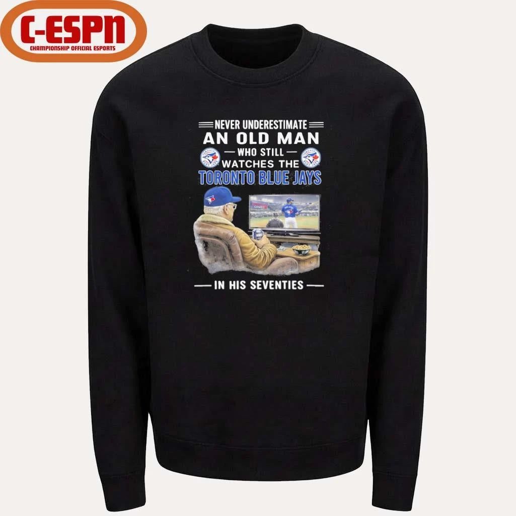 Never Underestimate An Old Man Who Still Watches The Toronto Blue Jays In His Seventies Shirt