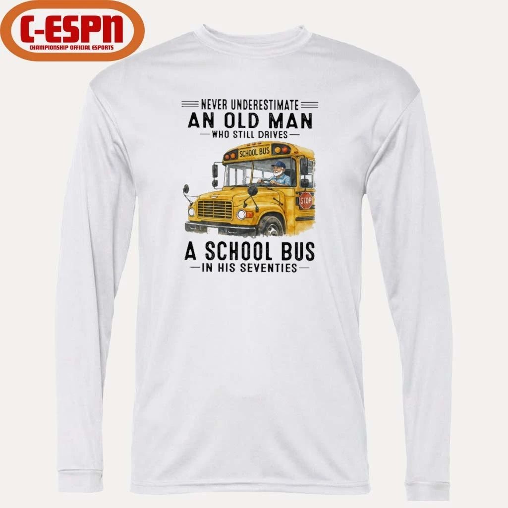 Never Underestimate An Old Man Who Still Drives A School Bus In His Seventies shirt