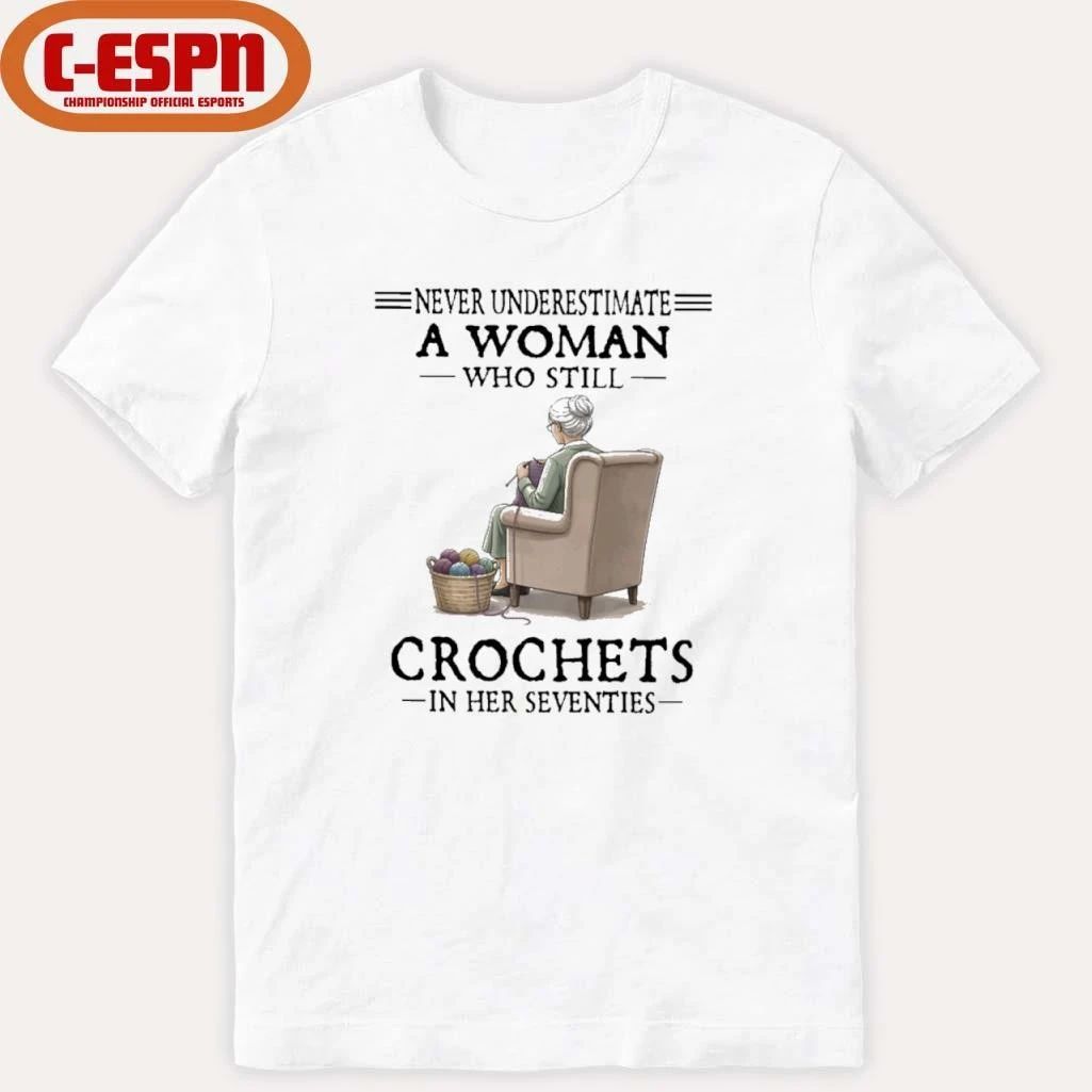 Never Underestimate A Woman Who Still Crochets In Her Seventies 2026 Shirt