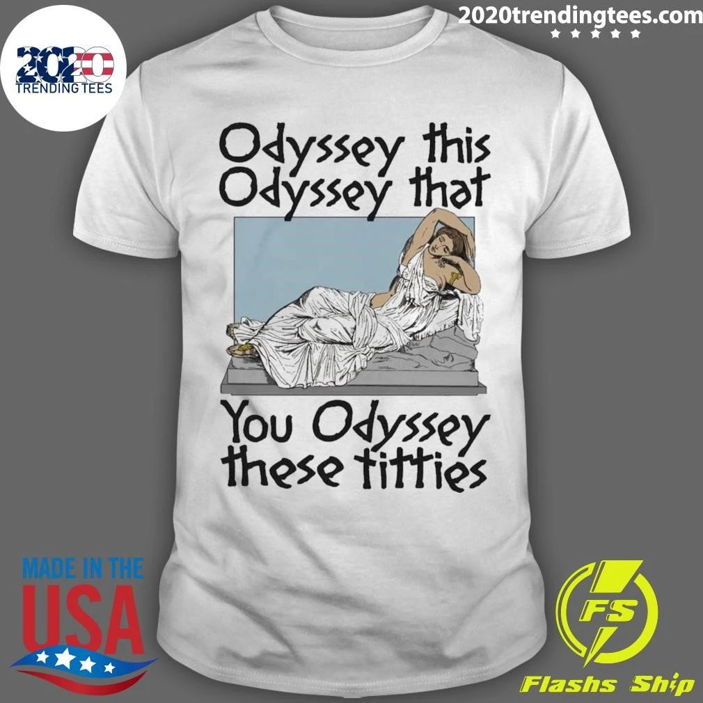 Odyssey This Odyssey That You Odyssey These Titties Shirt