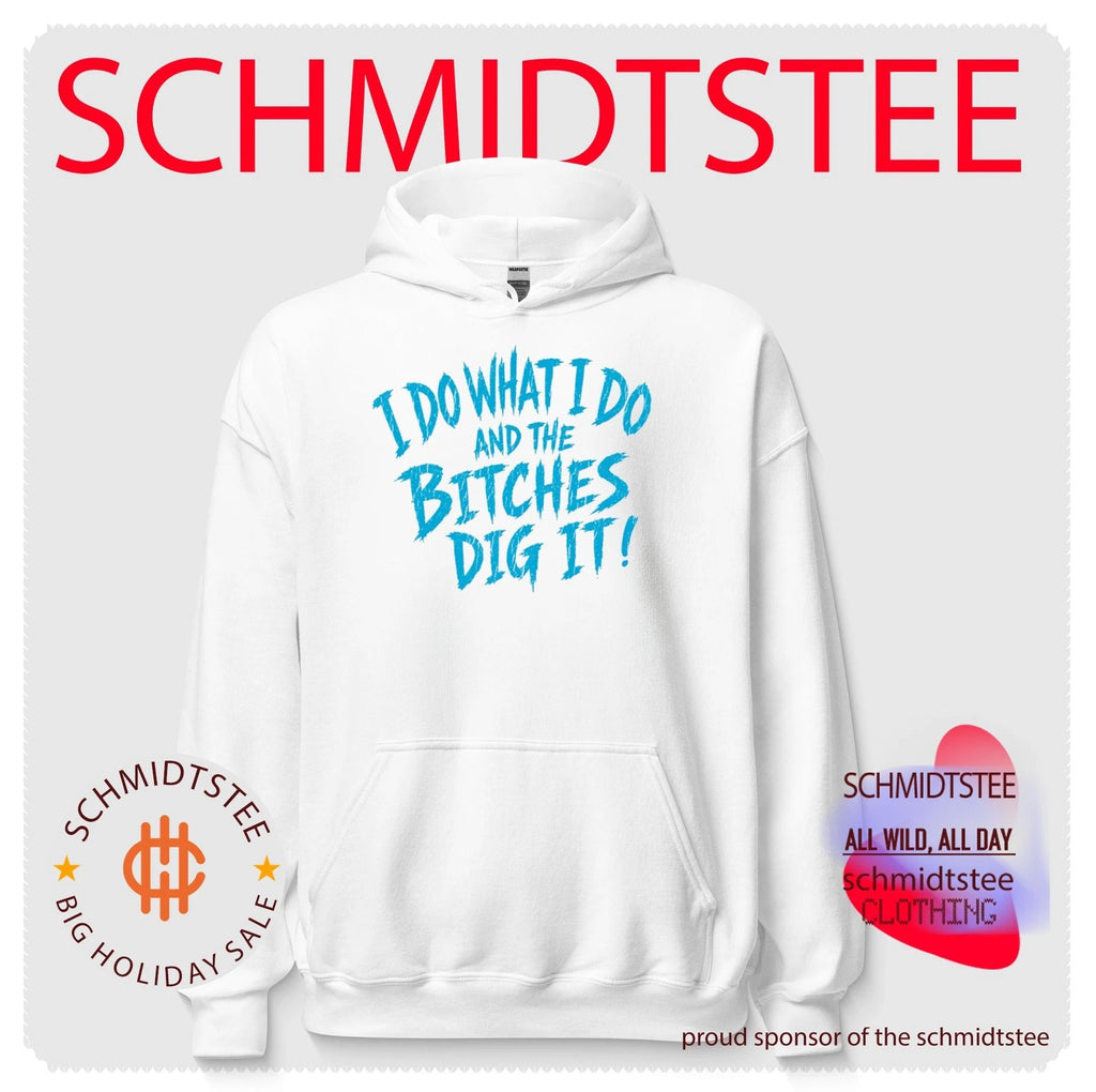 I Do What I Do and the Bitches Dig It slogan shirt