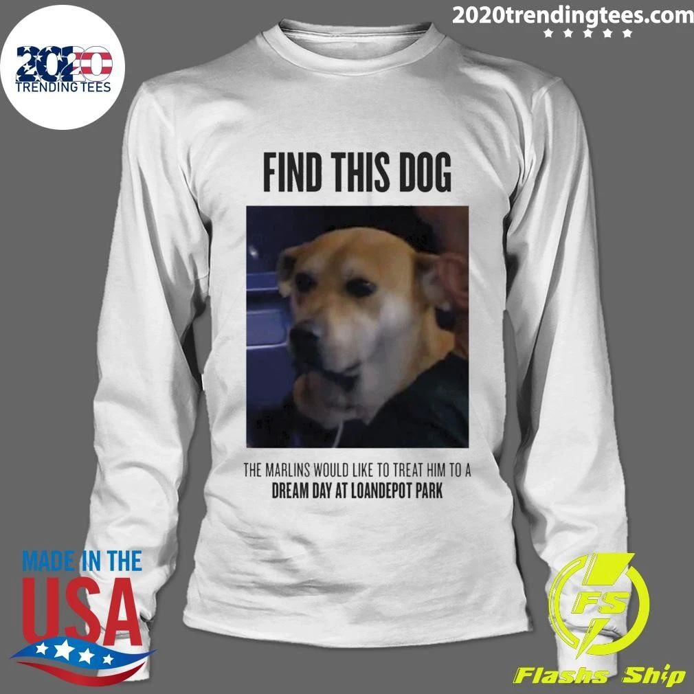 Find This Dog The Marlins Would Like To Treat Him To A Dream Day At Loandepot Park Shirt