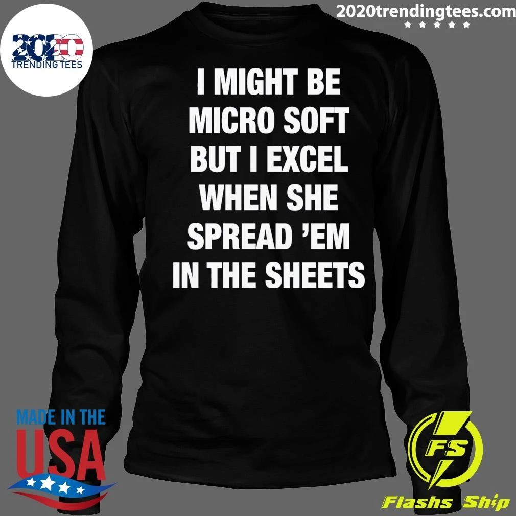 I Might Be Micro Soft But I Excel When She Spread ‘Em In The Sheets Shirt