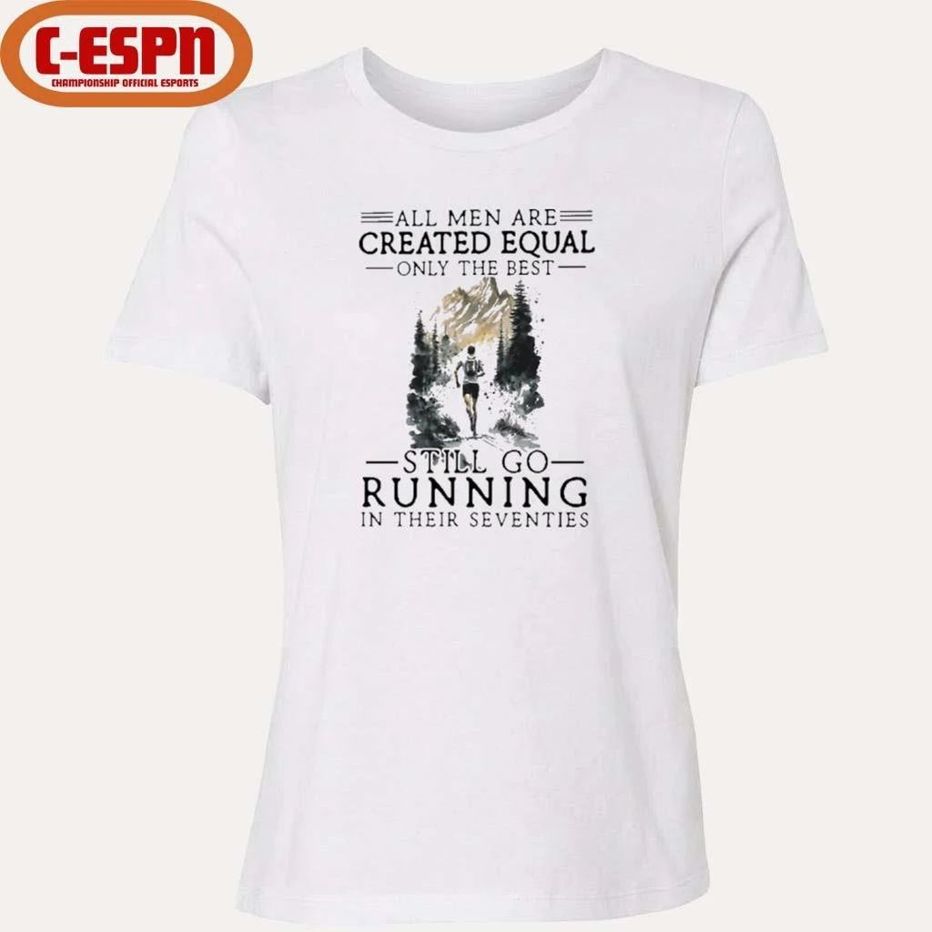 All Women Are Created Equal Only The Best Still Go Running In Their Seventies T-Shirt