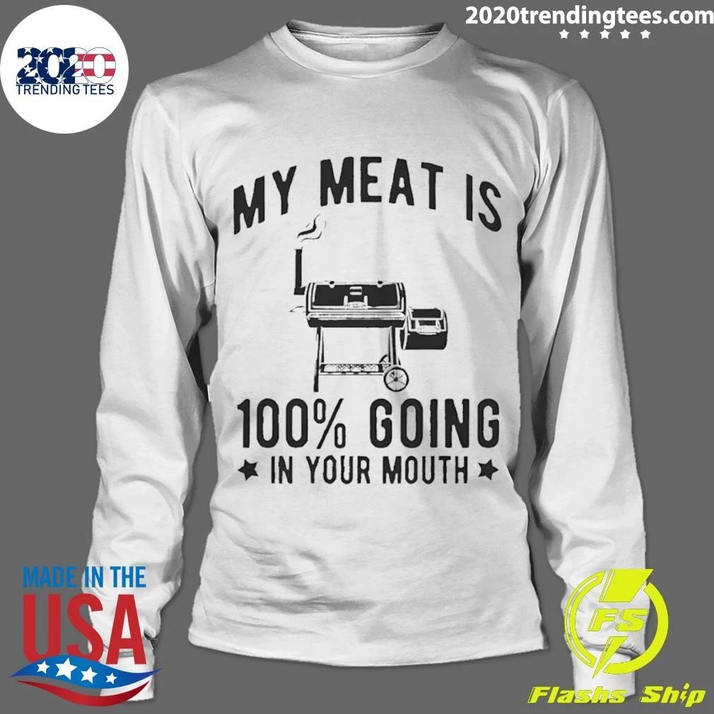 Barbecue Grill Bbq Cooking My Meat Is 100 Going In Your Mouth Shirt