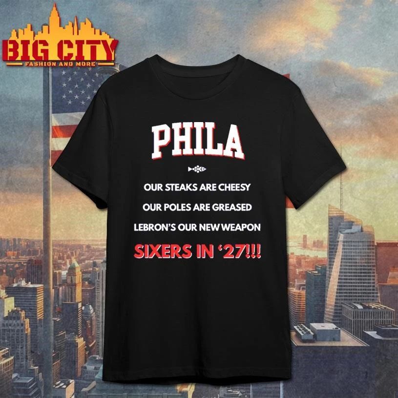Funny PHILA Our Steaks Are Cheesy LeBron Sixers In 27 Basketball T Shirt