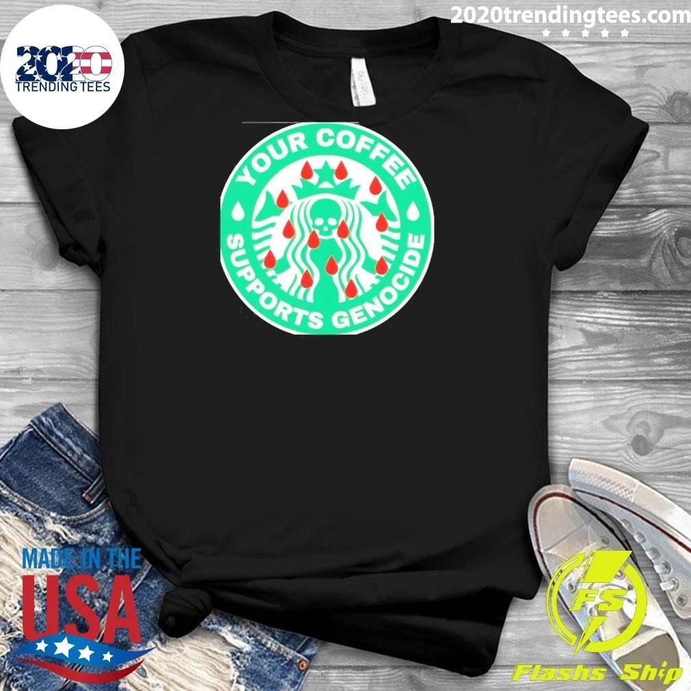 Starbucks Your Coffee Genocide Supports Shirt