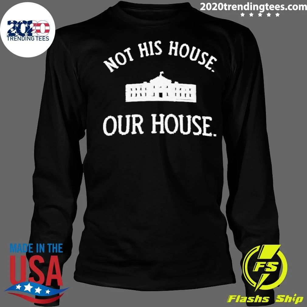 Not His House Our House White House Anti-trump Shirt