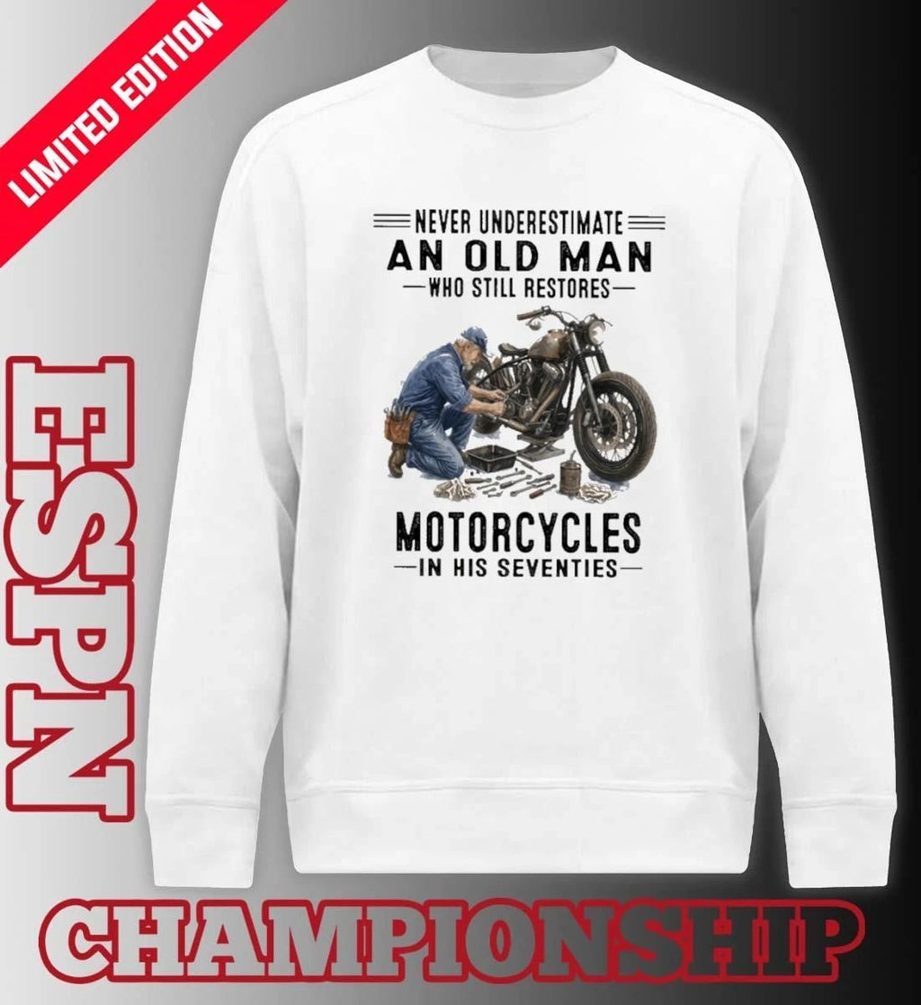 Never Underestimate An Old Man Who Still Restores Motorcycles In His Seventies Shirt