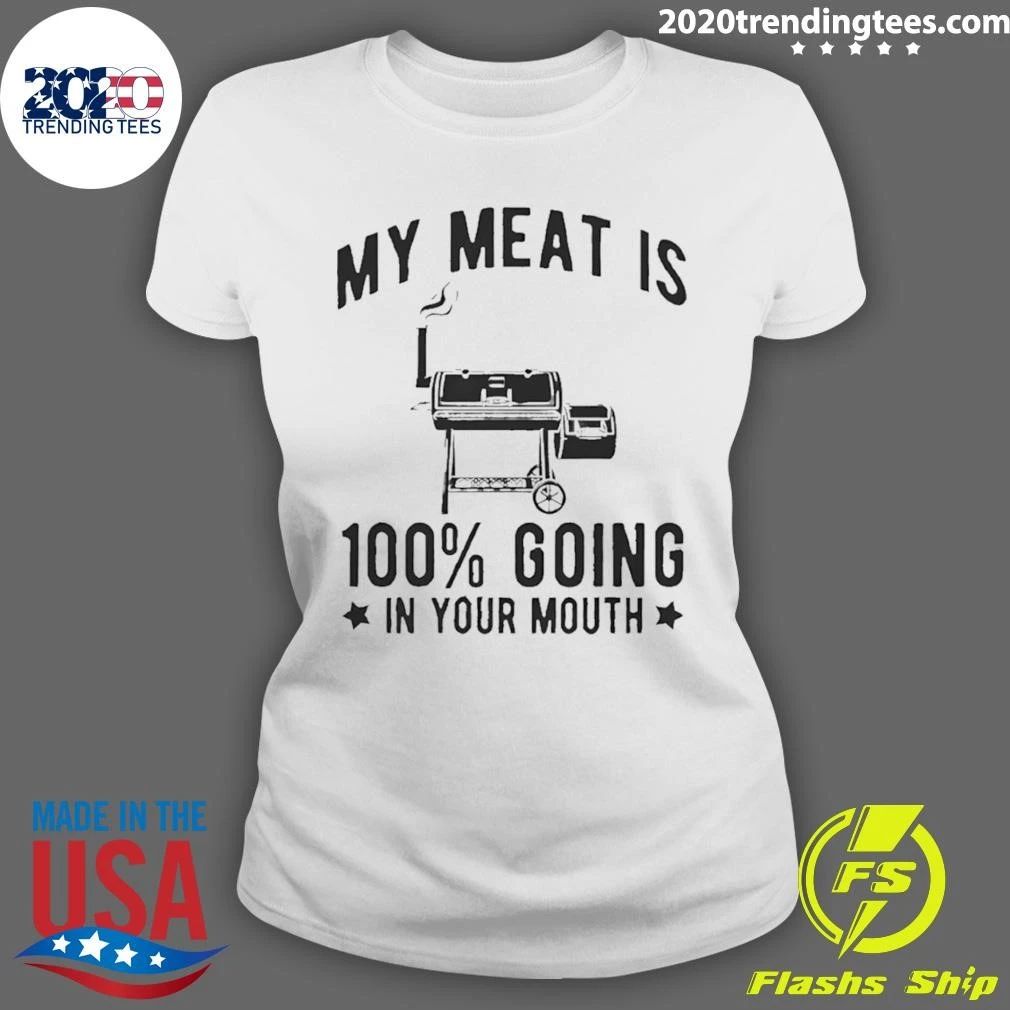 Barbecue Grill Bbq Cooking My Meat Is 100 Going In Your Mouth Shirt
