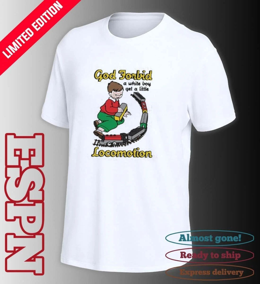 God Forbid A White Boy Get A Little Locomotion Shirt