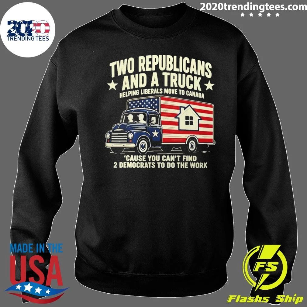 Two Republicans Helping Liberals Move To Canada Because You Can’t Find 2 Democrats To Do The Work Shirt