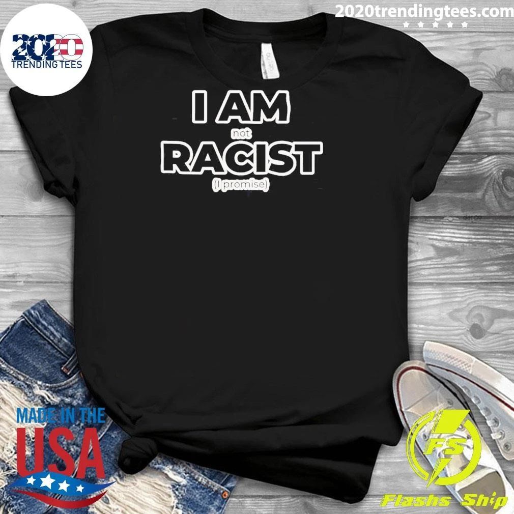 I Am Not Racist I Promise Slogan shirt