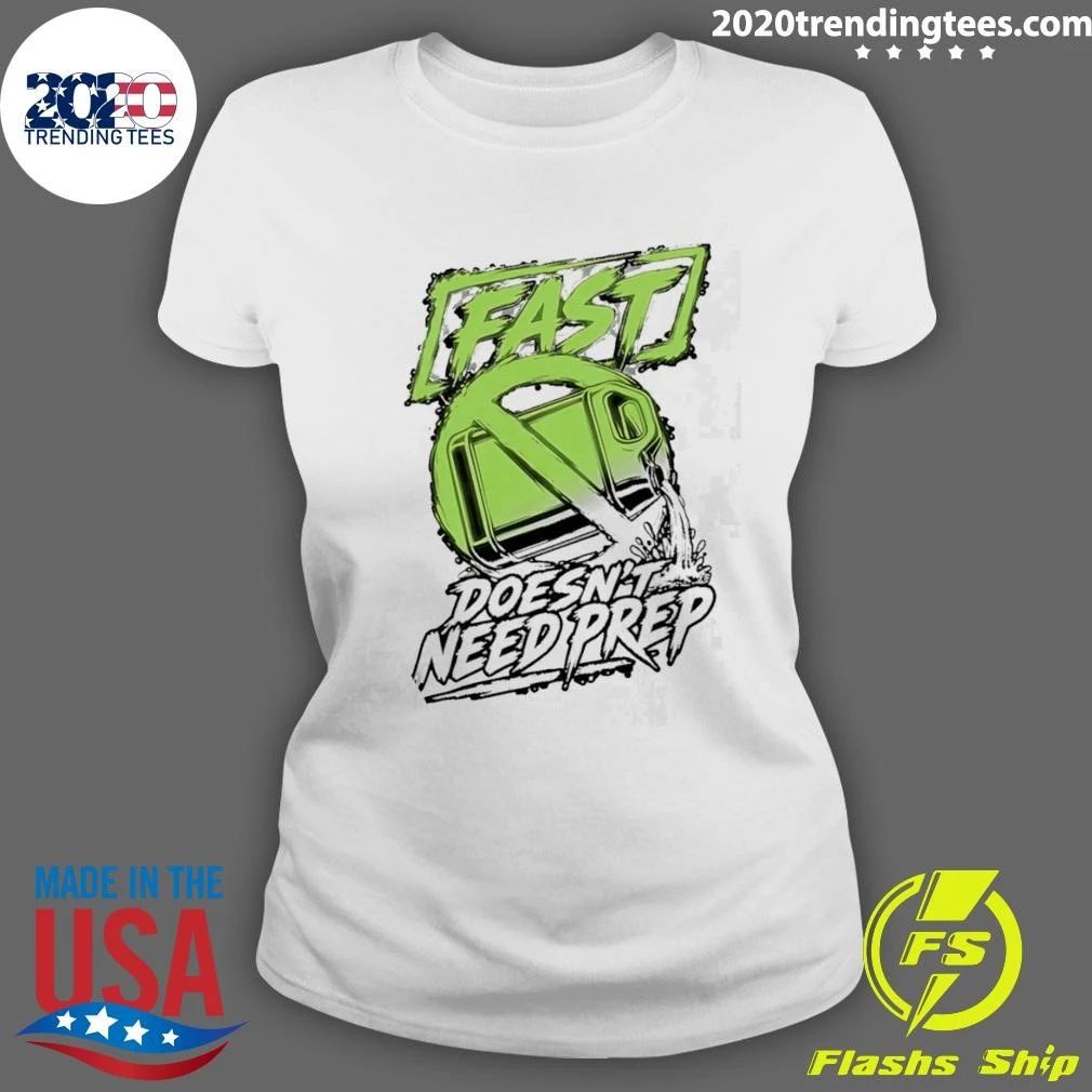 Fast Doesn’t Need Prep Tee Shirt