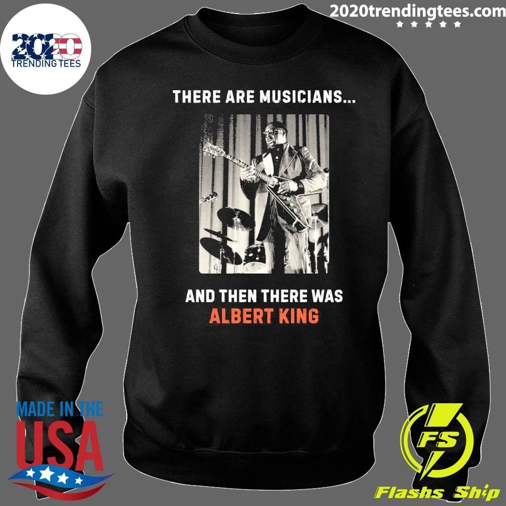 There Are Musicians And Then There Was Albert King Shirt