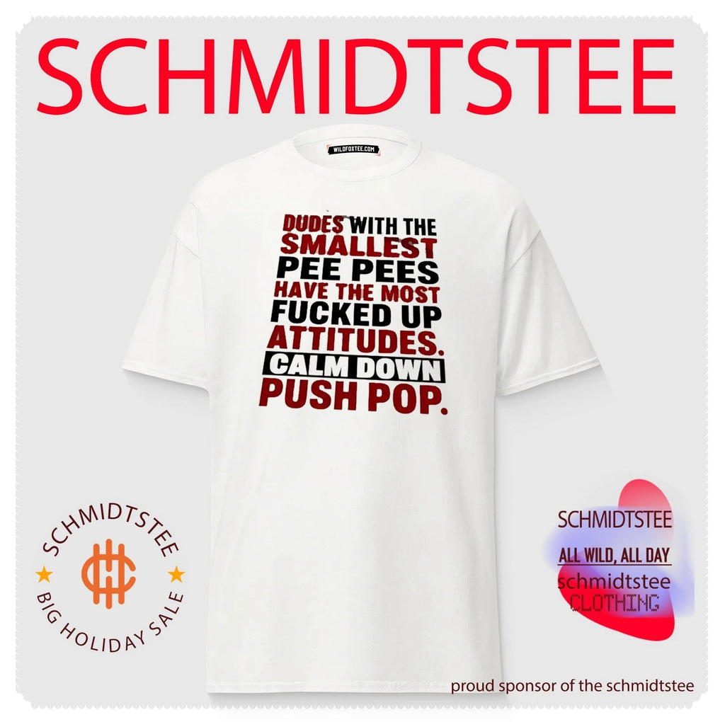 Dudes with the Smallest Pee Pees Have the Most Fucked Up Attitudes Calm Down Push Pop shirt