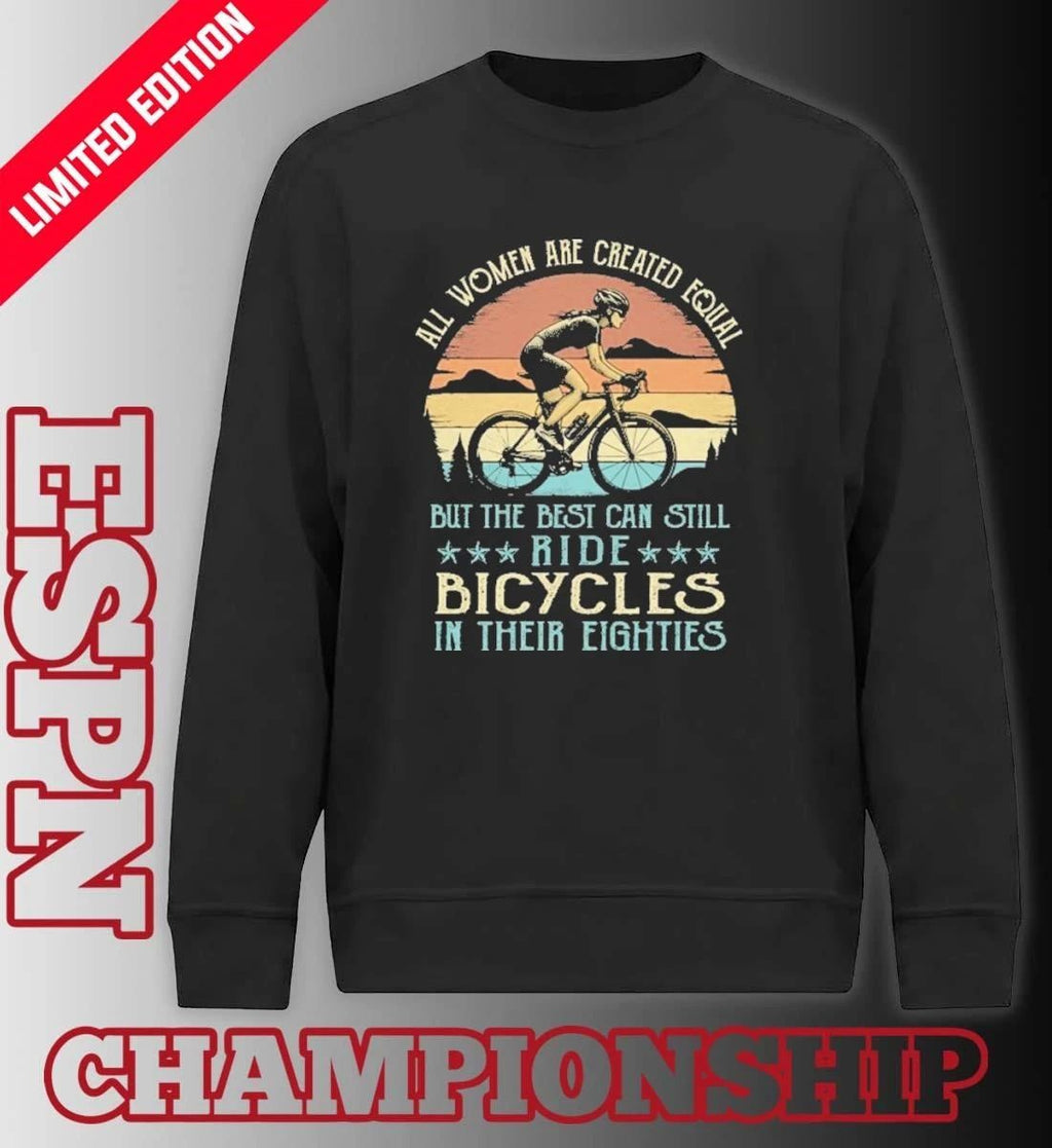 All Women Are Created Equal But The Best Can Still Ride Bicycles In Their Eighties Vintage Shirt