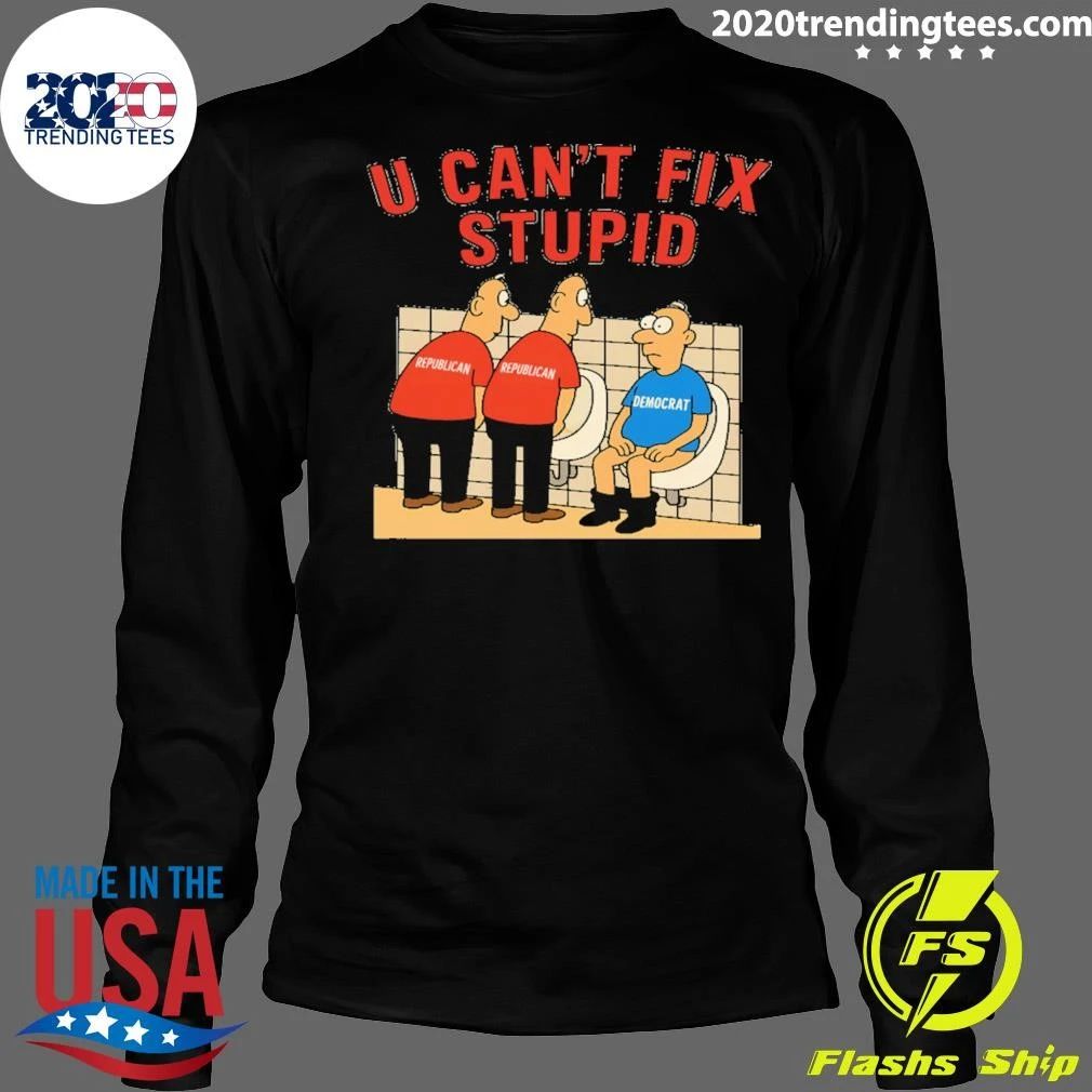 You Can’t Fix Stupid Democrat Republican Joke Shirt