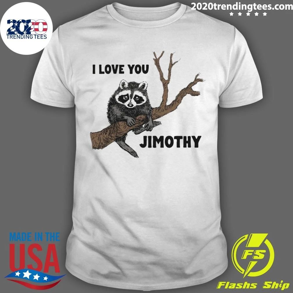I Love You Raccoon Jimothy Tee Shirt