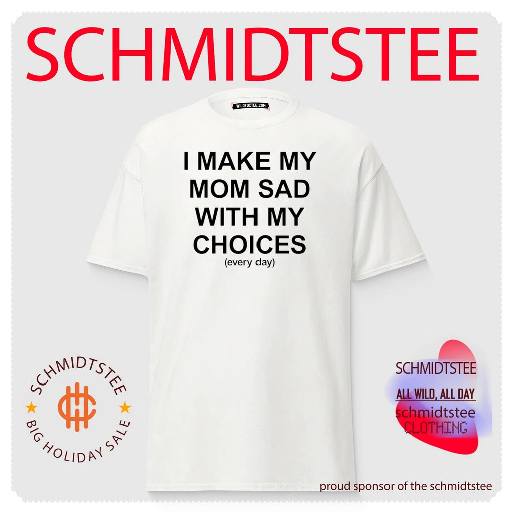 I Make My Mom Sad With My Choices Every Day shirt