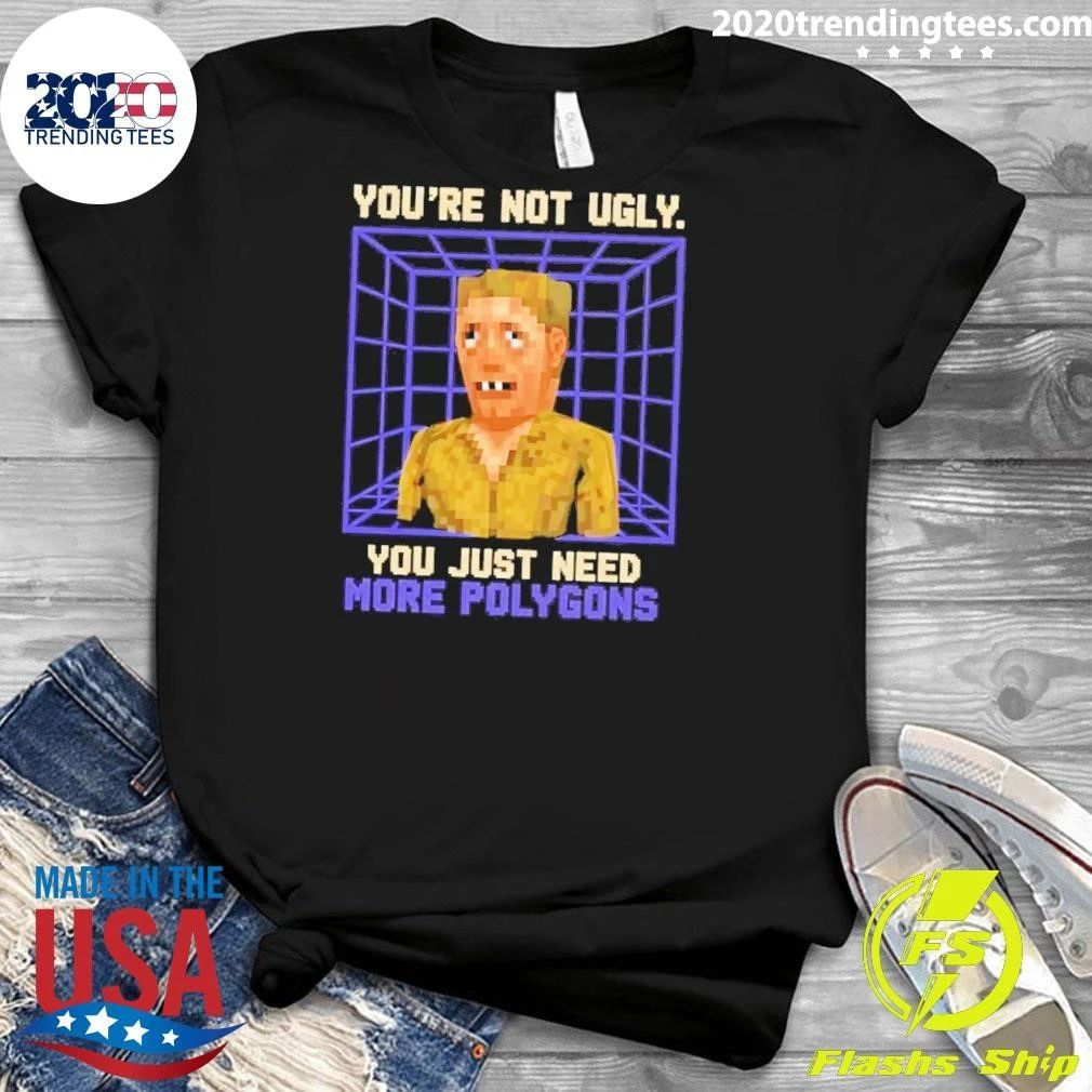 You’re Not Ugly You Just Need More Polygons Retro Gaming Meme Shirt