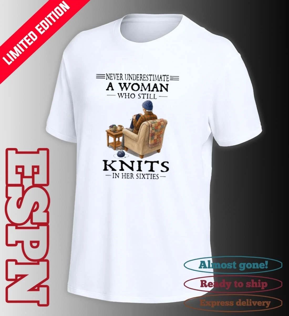 Never Underestimate A Woman Who Still Knits In Her Sixties Shirt
