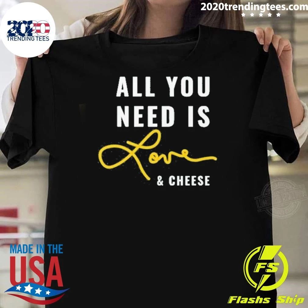 All You Need is Love and Cheese Shirt