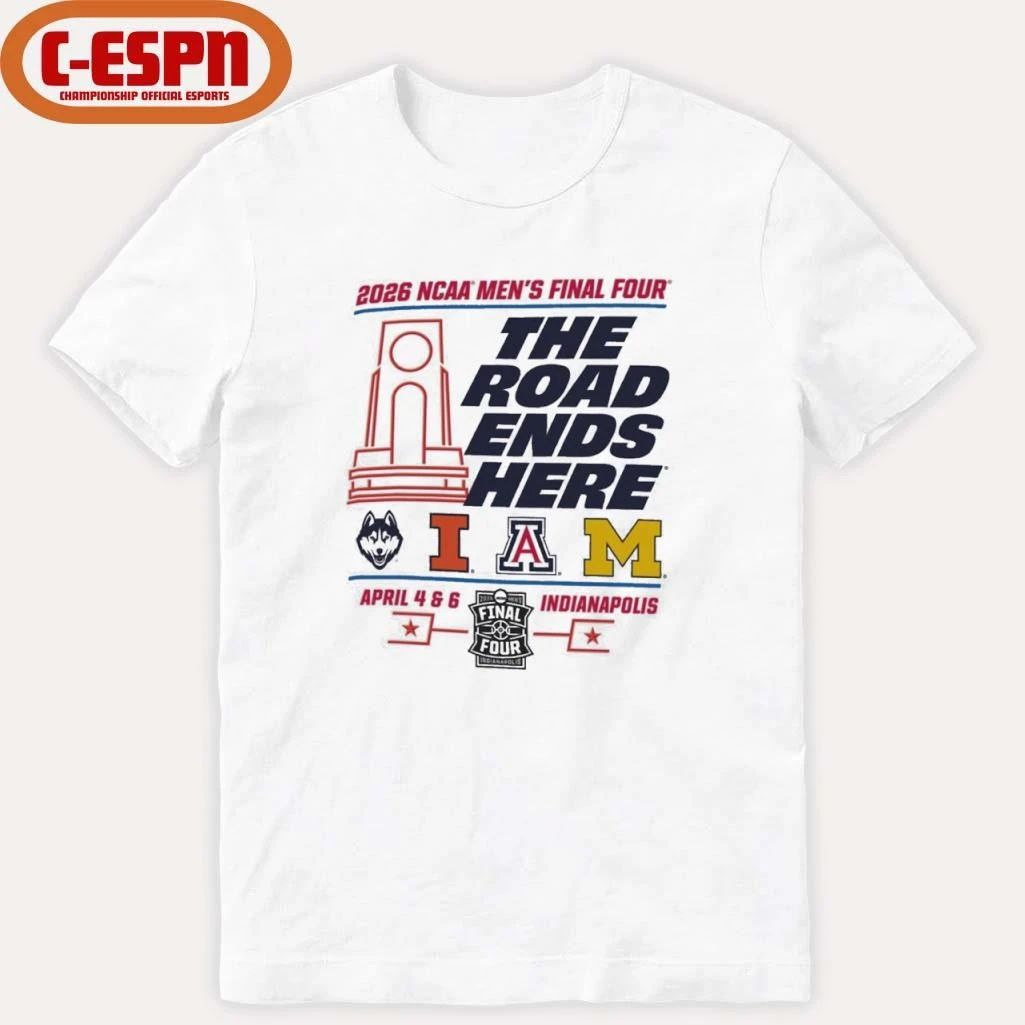2026 NCAA Men’s Final Four The Road Ends Here 4 Teams Shirt