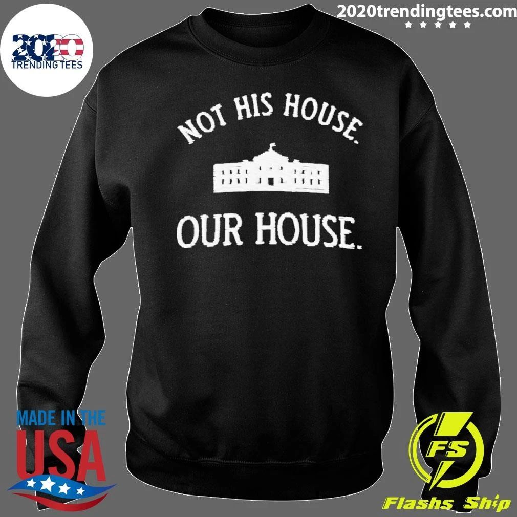 Not His House Our House White House Anti-trump Shirt