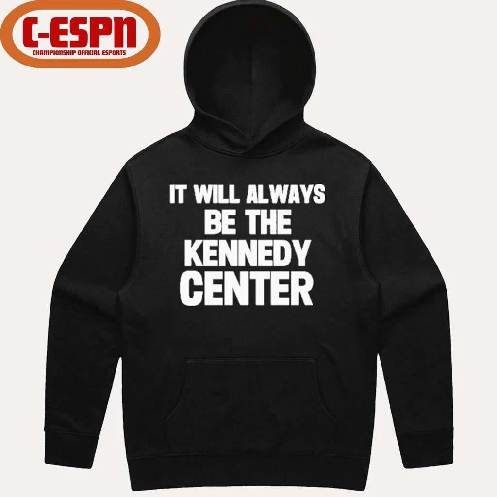 It Will Always Be The Kennedy Center Shirt