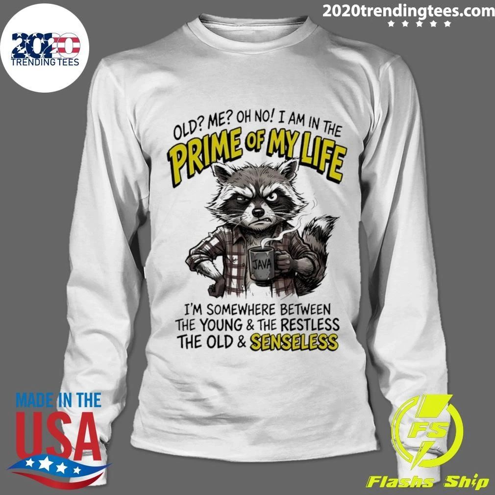 Raccoon Old Me Oh No I Am In The Prime Of My Life I’m Somewhere Between The Young And The Restless Shirt