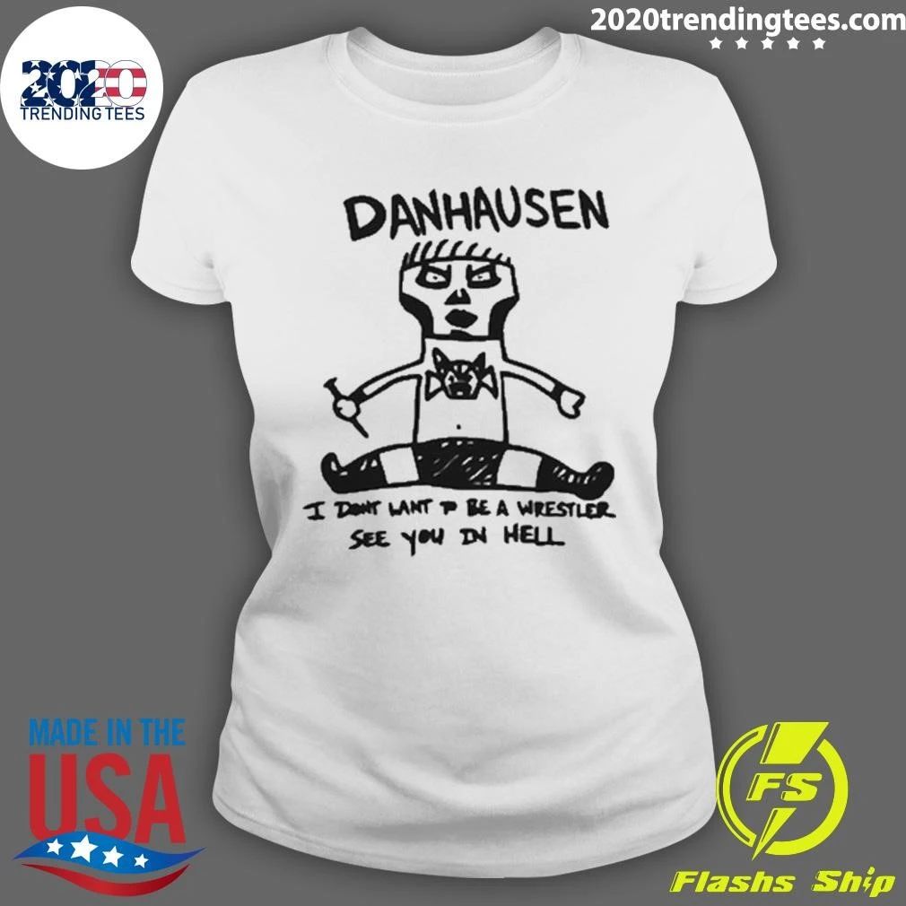 Danhausen I Don’t Want To Be A Wrestler See You In Hell Shirt