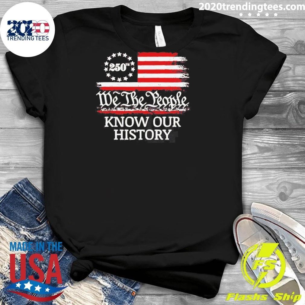 We The People Know Our History Americ 250th Shirt