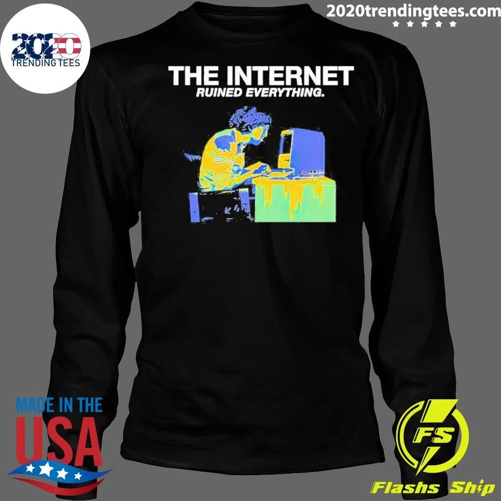 The Internet Ruined Everything Tee Shirt