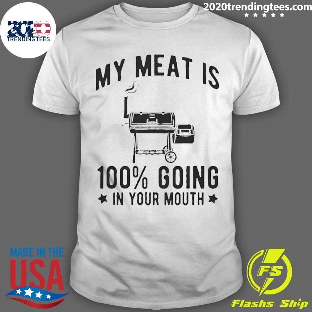 Barbecue Grill Bbq Cooking My Meat Is 100 Going In Your Mouth Shirt