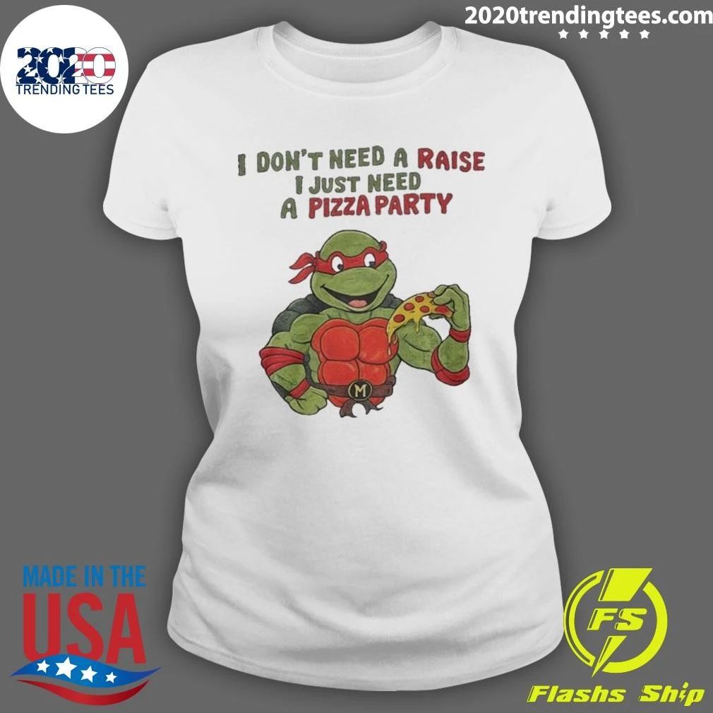 I Don’t Need A Raise I Just Need Pizza Party Shirt
