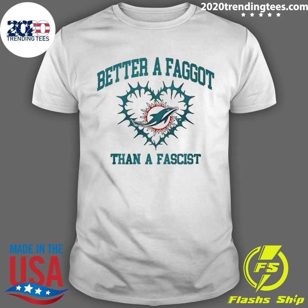 Miami Dolphins Football Heart Better A Faggot Than A Fascist Shirt
